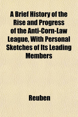 Book cover for A Brief History of the Rise and Progress of the Anti-Corn-Law League, with Personal Sketches of Its Leading Members