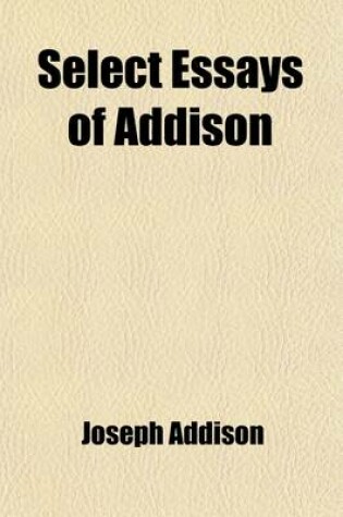 Cover of Select Essays of Addison; Together with Macaulay's Essay on Addison's Life and Writings