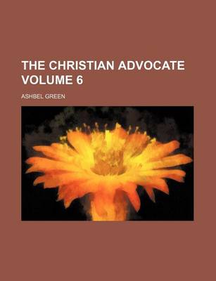 Book cover for The Christian Advocate Volume 6