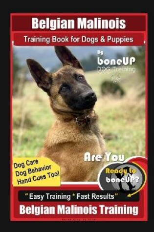 Cover of Belgian Malinois Training Book for Dogs & Puppies By BoneUP DOG Training, Dog Care, Dog Behavior, Hand Cues Too! Are You Ready to Bone Up? Easy Training * Fast Results, Belgian Malinois Training