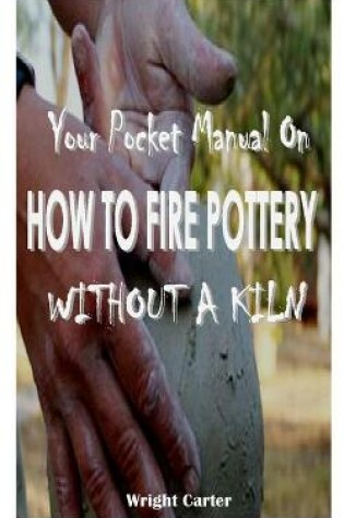 Cover of YOUR POCKET MANUAL On HOW TO FIRE POTTERY WITHOUT A KILN