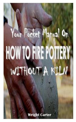 Cover of YOUR POCKET MANUAL On HOW TO FIRE POTTERY WITHOUT A KILN