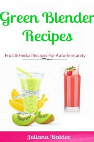 Cover of Green Blender Recipes: Fruit & Herbal Recipes for Auto-Immunity