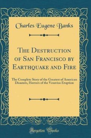 Cover of The Destruction of San Francisco by Earthquake and Fire