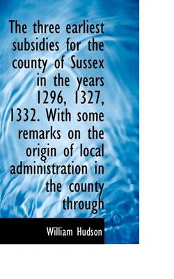 Book cover for The Three Earliest Subsidies for the County of Sussex in the Years 1296, 1327, 1332. with Some Remar