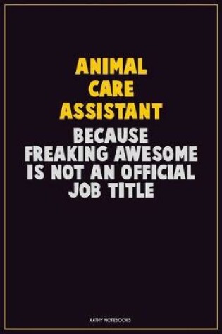 Cover of Animal Care Assistant, Because Freaking Awesome Is Not An Official Job Title