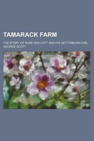 Cover of Tamarack Farm; The Story of Rube Wolcott and His Gettysburg Girl