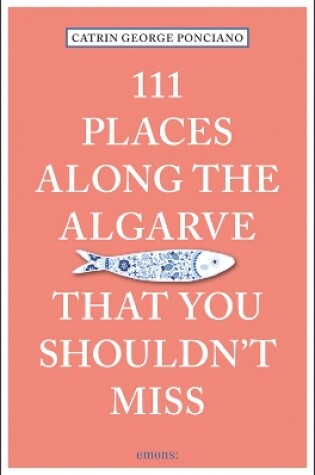 Cover of 111 Places Along the Algarve That You Shouldn't Miss