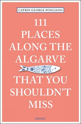 Cover of 111 Places Along the Algarve That You Shouldn't Miss