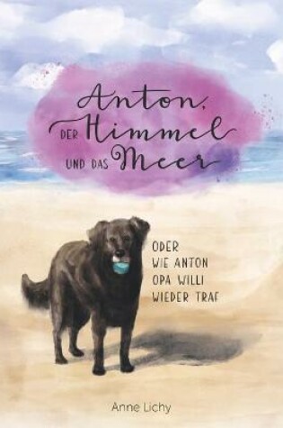 Cover of Anton, der Himmel und das Meer - oder wie Anton Opa Willi wieder traf