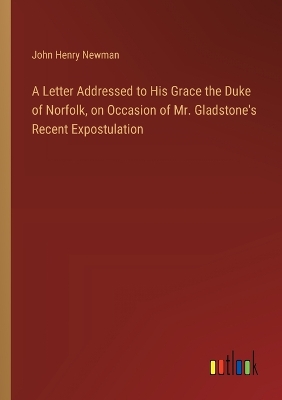 Book cover for A Letter Addressed to His Grace the Duke of Norfolk, on Occasion of Mr. Gladstone's Recent Expostulation