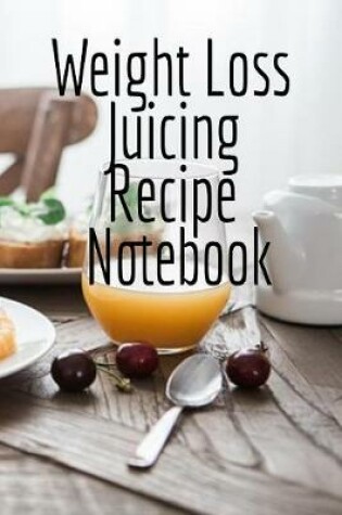 Cover of Weight Loss Juicing Recipe Notebook