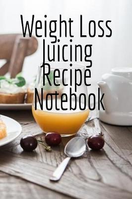 Book cover for Weight Loss Juicing Recipe Notebook