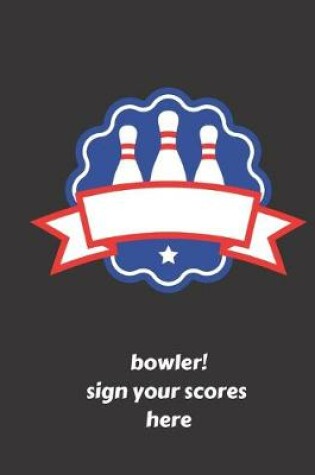 Cover of bowler! sign your scores here