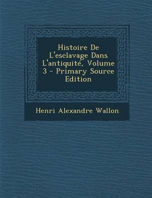 Book cover for Histoire de L'Esclavage Dans L'Antiquite, Volume 3 - Primary Source Edition