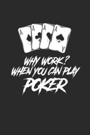 Cover of Why Work? When You Can Play Poker