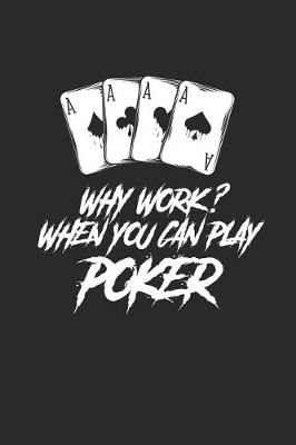 Cover of Why Work? When You Can Play Poker