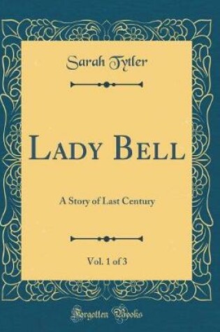 Cover of Lady Bell, Vol. 1 of 3: A Story of Last Century (Classic Reprint)