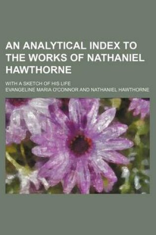 Cover of An Analytical Index to the Works of Nathaniel Hawthorne; With a Sketch of His Life