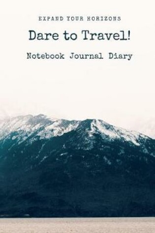 Cover of Expand Your Horizons, Dare To Travel Notebook Journal Diary
