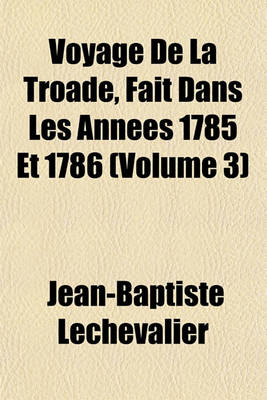 Book cover for Voyage de La Troade, Fait Dans Les Annees 1785 Et 1786 (Volume 3)