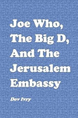 Cover of Joe Who, the Big D, and the Jerusalem Embassy