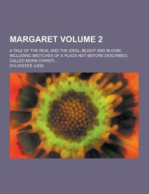 Book cover for Margaret; A Tale of the Real and the Ideal, Blight and Bloom; Including Sketches of a Place Not Before Described, Called Mons Christi... Volume 2