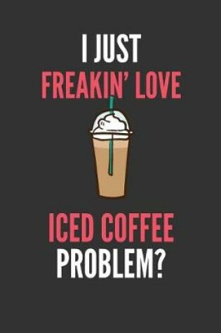 Cover of I Just Freakin' Love Iced Coffee