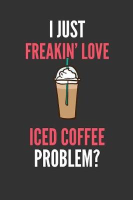 Book cover for I Just Freakin' Love Iced Coffee