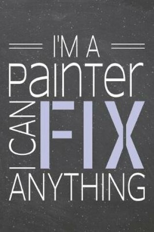 Cover of I'm a Painter I Can Fix Anything