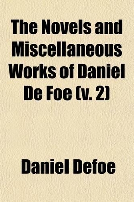 Book cover for The Novels and Miscellaneous Works of Daniel de Foe (Volume 2); Memoirs of a Cavalier, Memoirs of Captain Carleton, Dickory Cronke, Etc. 1870