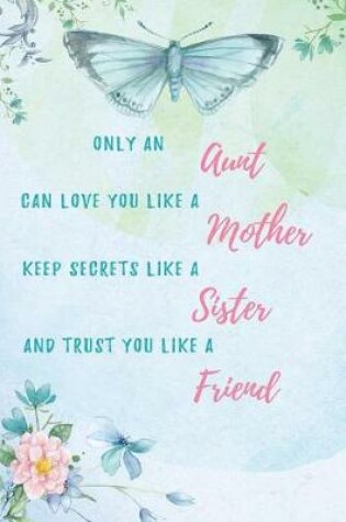 Cover of Only an Aunt can love you like a Mother, keep secrets like a Sister