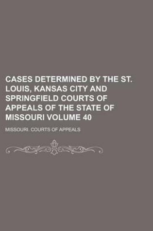 Cover of Cases Determined by the St. Louis, Kansas City and Springfield Courts of Appeals of the State of Missouri Volume 40