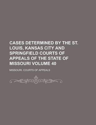 Book cover for Cases Determined by the St. Louis, Kansas City and Springfield Courts of Appeals of the State of Missouri Volume 40