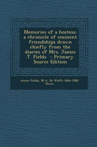 Cover of Memories of a Hostess; A Chronicle of Eminent Friendships Drawn Chiefly from the Diaries of Mrs. James T. Fields