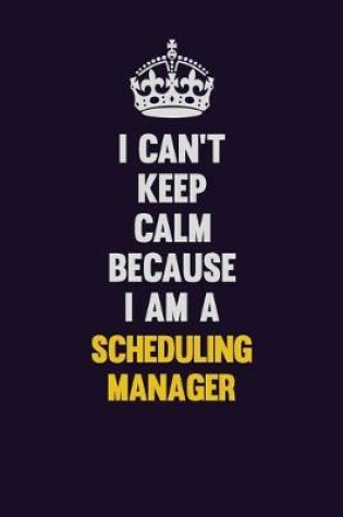 Cover of I Can't Keep Calm Because I Am A Scheduling Manager