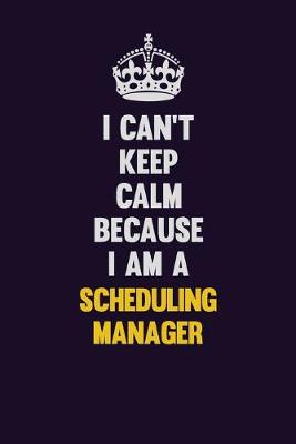 Book cover for I Can't Keep Calm Because I Am A Scheduling Manager