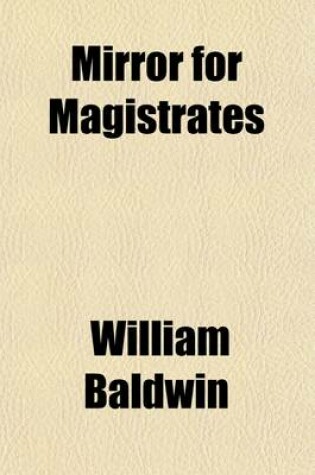 Cover of Mirror for Magistrates (Volume 2, PT. 2); PT.1 Part III Legends from the Conquest by William Baldwin and Others from the Edition of 1587 Collated with Those of 1559,1563,1571,1575,1578 and 1610. in Five Parts