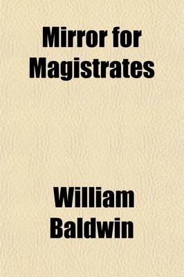 Book cover for Mirror for Magistrates (Volume 2, PT. 2); PT.1 Part III Legends from the Conquest by William Baldwin and Others from the Edition of 1587 Collated with Those of 1559,1563,1571,1575,1578 and 1610. in Five Parts