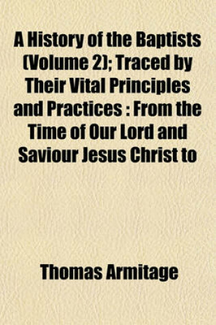 Cover of A History of the Baptists (Volume 2); Traced by Their Vital Principles and Practices