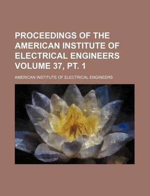 Book cover for Proceedings of the American Institute of Electrical Engineers Volume 37, PT. 1