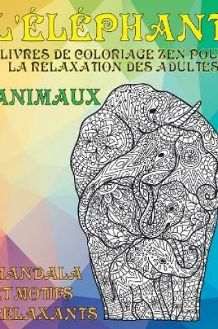 Cover of Livres de coloriage zen pour la relaxation des adultes - Mandala et motifs relaxants - Animaux - L'elephant