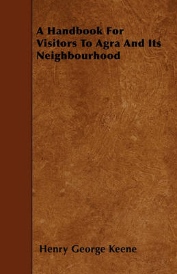 Book cover for A Handbook For Visitors To Agra And Its Neighbourhood