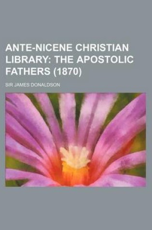 Cover of Ante-Nicene Christian Library; The Apostolic Fathers (1870)