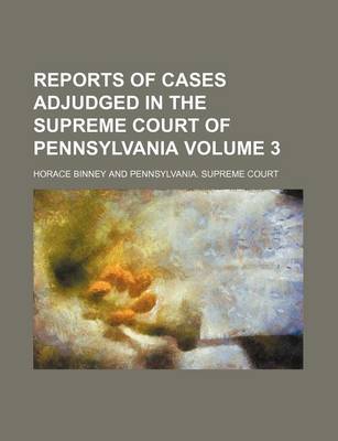 Book cover for Reports of Cases Adjudged in the Supreme Court of Pennsylvania Volume 3