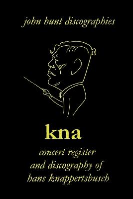 Book cover for KNA, Concert Register and Discography of Hans Knappertsbusch, 1888-1965