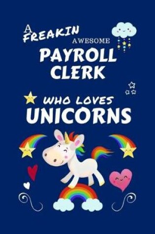 Cover of A Freakin Awesome Payroll Clerk Who Loves Unicorns