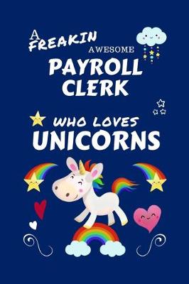 Book cover for A Freakin Awesome Payroll Clerk Who Loves Unicorns