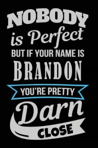 Cover of Nobody Is Perfect But If Your Name Is Brandon You're Pretty Darn Close