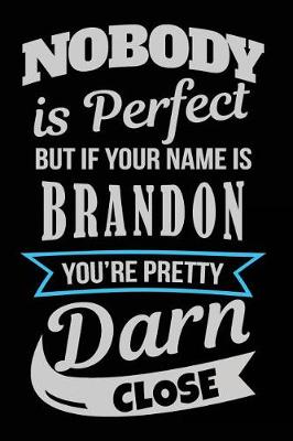 Book cover for Nobody Is Perfect But If Your Name Is Brandon You're Pretty Darn Close